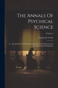 The Annals Of Psychical Science: A ... Journal Devoted To Critical And Experimental Research In The Phenomena Of Spiritism; Volume 3 av Caesar De Vesme