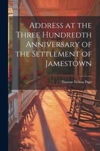 Address at the Three Hundredth Anniversary of the Settlement of Jamestown av Thomas Nelson Page