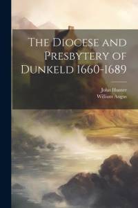 The Diocese and Presbytery of Dunkeld 1660-1689 av John Hunter