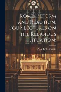 Rome, Reform and Reaction. Four Lectures on the Religious Situation; av Peter Taylor Forsyth