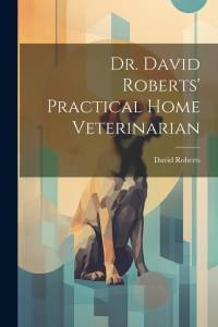 Dr. David Roberts' Practical Home Veterinarian av David Roberts