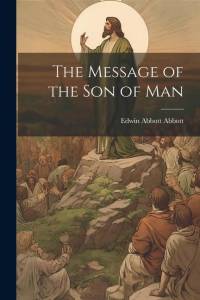 The Message of the Son of Man av Edwin Abbott Abbott