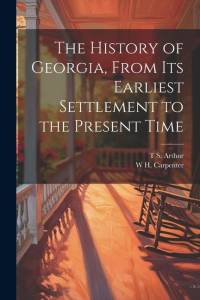 The History of Georgia, From its Earliest Settlement to the Present Time av T. S. Arthur
