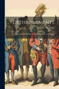 Dethronements; Imaginary Portraits of Political Characters, Done in Dialogue av Laurence Housman