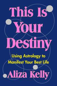 This Is Your Destiny: Using Astrology to Manifest Your Best Life av Aliza Kelly