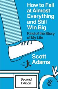 How to Fail at Almost Everything and Still Win Big: Kind of the Story of My Life av Scott Adams