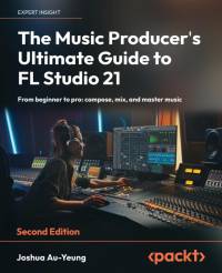 The Music Producer's Ultimate Guide to FL Studio 21 - Second Edition av Joshua Au-Yeung