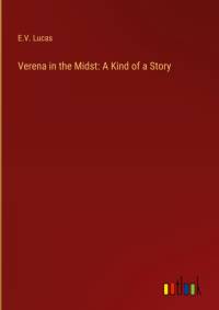 Verena in the Midst: A Kind of a Story av E. V. Lucas