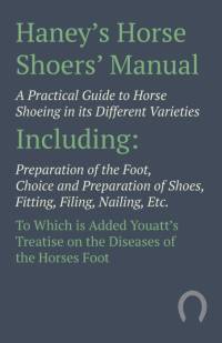 Haney's Horse Shoers' Manual - A Practical Guide to Horse Shoeing in its Different Varieties av Anon