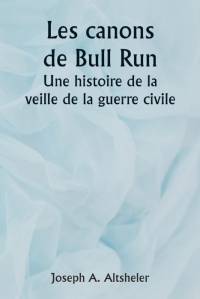 The Guns of Bull Run A Story of the Civil War's Eve av Joseph A. Altsheler