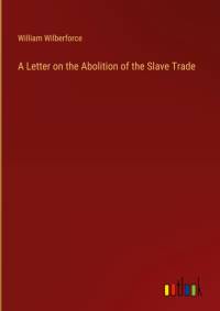 A Letter on the Abolition of the Slave Trade av William Wilberforce