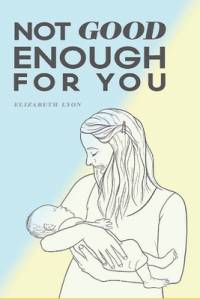Not Good Enough For You by Elizabeth Lyon