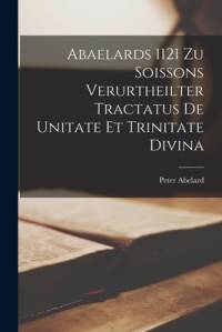 Abaelards 1121 Zu Soissons Verurtheilter Tractatus De Unitate Et Trinitate Divina av Peter Abelard