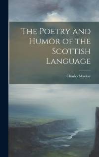 The Poetry and Humor of the Scottish Language av Charles Mackay