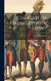 Charge It or Keeping Up With Harry av Irving Bacheller