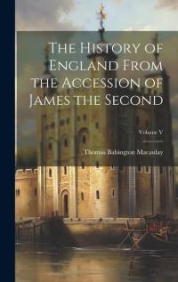 The History of England From the Accession of James the Second; Volume V av Thomas Babington Macaulay