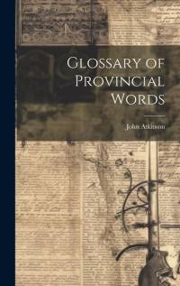 Glossary of Provincial Words av John Atkinson