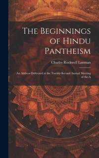 The Beginnings of Hindu Pantheism: An Address Delivered at the Twenty-second Annual Meeting of the A av Charles Rockwell Lanman