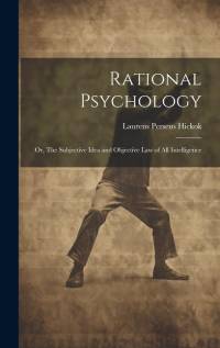 Rational Psychology; or, The Subjective Idea and Objective Law of All Intelligence av Laurens Perseus Hickok