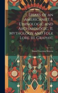 Essays of an Americanist. I. Ethnologic and Archaeologic. II. Mythology and Folk Lore. III. Graphic av Daniel Garrison Brinton