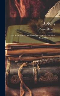 Lokis: The Blue Chamber: A Chronicle Of The Reign Of Charles Ix, And Other Stories av Prosper Merimee