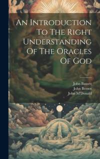 An Introduction To The Right Understanding Of The Oracles Of God av John Brown