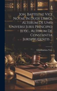 Joh. Baptistae Vici Notae In Duos Libros Alterum De Uno Universi Juris Principio [et]c., Alterum De Constantia Jurisprudentis ... av Giambattista Vico