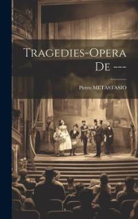Tragedies-opera De --- av Pietro Metastasio