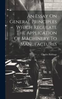 An Essay On General Principles Which Regulate The Application Of Machinery To Manufactures av Charles Babbage