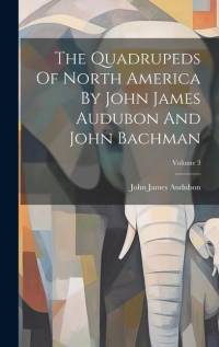 The Quadrupeds Of North America By John James Audubon And John Bachman; Volume 3 av John James Audubon