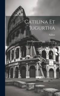 Catilina Et Jugurtha: With Explanatory Notes, Lexicon, Etc av Sallust