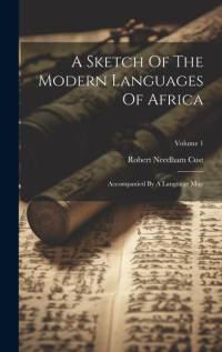 A Sketch Of The Modern Languages Of Africa: Accompanied By A Language Map; Volume 1 av Robert Needham Cust