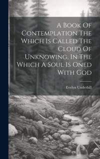 A Book Of Contemplation The Which Is Called The Cloud Of Unknowing, In The Which A Soul Is Oned With God av Evelyn Underhill