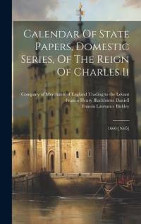 Calendar Of State Papers, Domestic Series, Of The Reign Of Charles Ii: 1660-[1685] av Great Britain Public Record Office