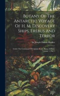 Botany Of The Antarctic Voyage Of H. M. Discovery Ships, Erebus And Terror: Under The Command Of Captain Sir J.c. Ross, 1839-43, Volume 1, Part 1 av Joseph Dalton Hooker