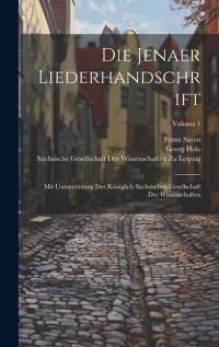 Die Jenaer Liederhandschrift: Mit Unterstützung Der Königlich Sächsischen Gesellschaft Der Wissenschaften; Volume 1 av Georg Holz
