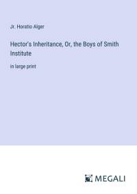 Hector's Inheritance, Or, the Boys of Smith Institute av Jr. Horatio Alger