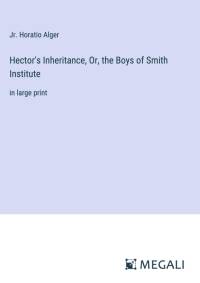 Hector's Inheritance, Or, the Boys of Smith Institute av Jr. Horatio Alger