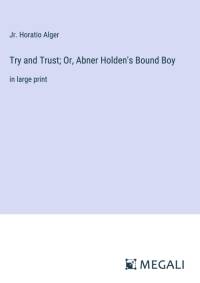 Try and Trust; Or, Abner Holden's Bound Boy av Jr. Horatio Alger