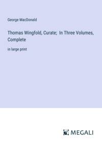 Thomas Wingfold, Curate; In Three Volumes, Complete av George MacDonald