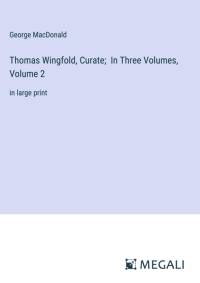 Thomas Wingfold, Curate; In Three Volumes, Volume 2 av George Macdonald
