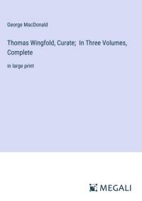 Thomas Wingfold, Curate; In Three Volumes, Complete av George MacDonald