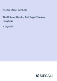 The Duke of Gandia; And Super Flumina Babylonis av Algernon Charles Swinburne