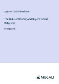 The Duke of Gandia; And Super Flumina Babylonis av Algernon Charles Swinburne
