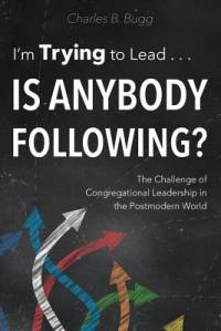 I'm Trying to Lead . . . Is Anybody Following? av Charles B Bugg