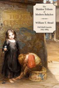 The Maiden Tribute of Modern Babylon av William T Stead