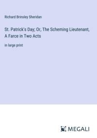 St. Patrick's Day; Or, The Scheming Lieutenant, A Farce in Two Acts av Richard Brinsley Sheridan