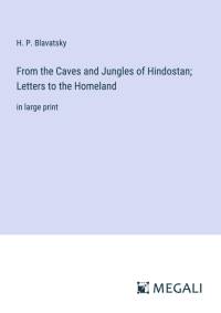 From the Caves and Jungles of Hindostan; Letters to the Homeland av H. P. Blavatsky