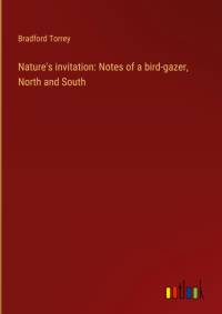 Nature's invitation: Notes of a bird-gazer, North and South av Bradford Torrey