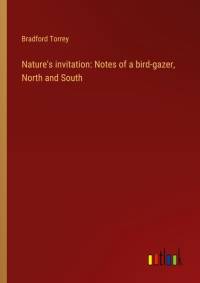 Nature's invitation: Notes of a bird-gazer, North and South av Bradford Torrey
